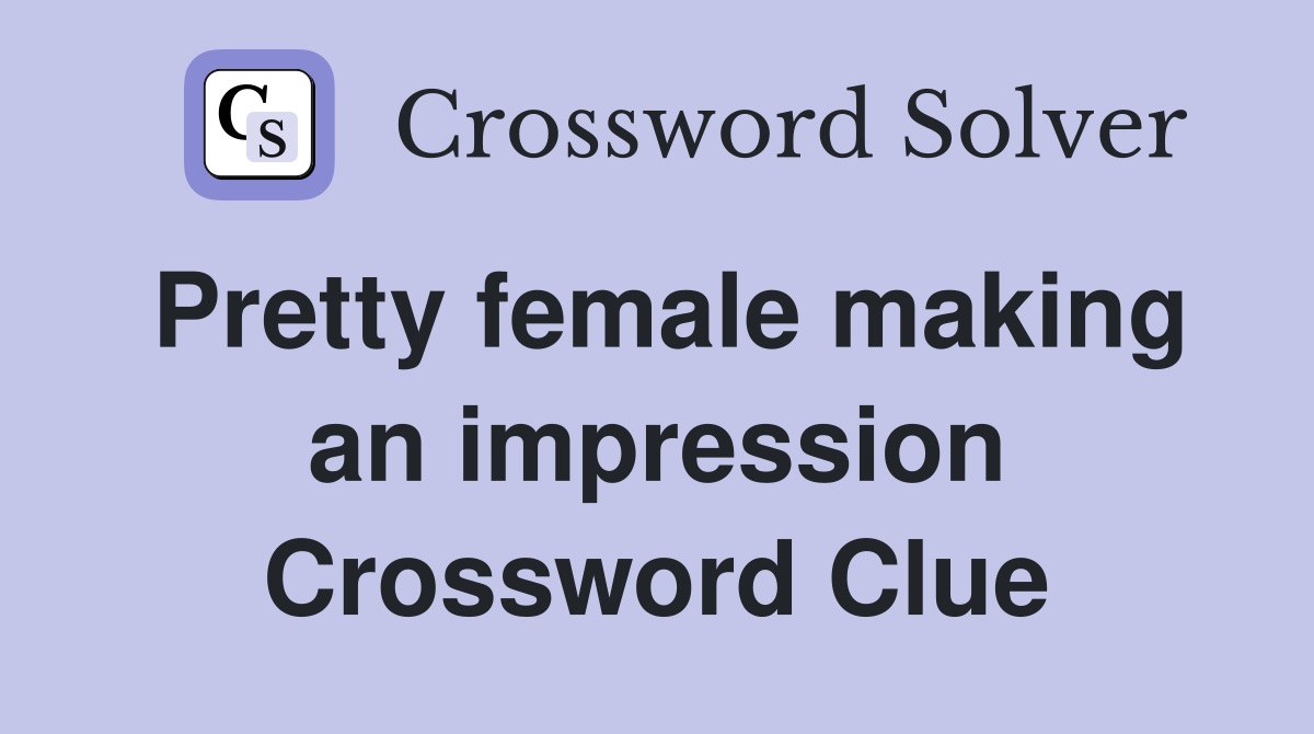 Pretty female making an impression Crossword Clue Answers Crossword